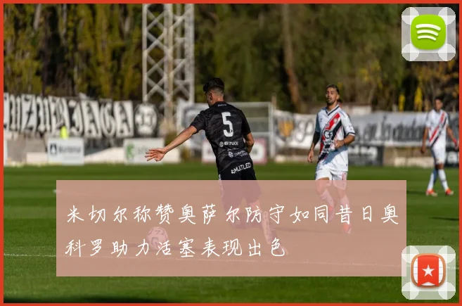 米切尔称赞奥萨尔防守如同昔日奥科罗助力活塞表现出色