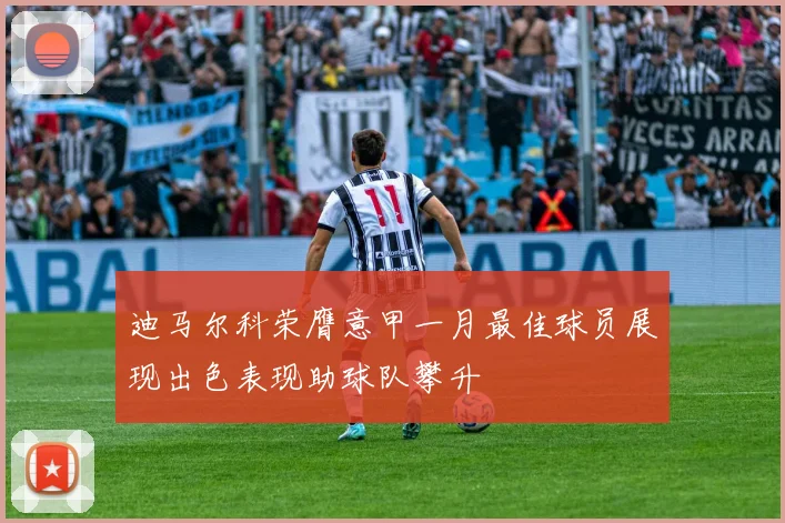 迪马尔科荣膺意甲一月最佳球员展现出色表现助球队攀升