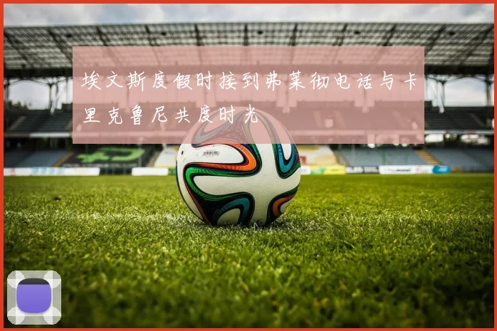 埃文斯度假时接到弗莱彻电话与卡里克鲁尼共度时光